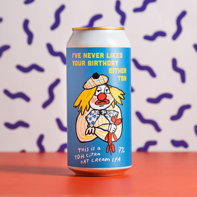 Pretty Decent | I've Never Liked Your Birthday Either TBH TDH Oat Cream IPA | 7% 440ml Can